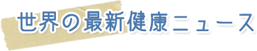 世界の最新健康ニュース