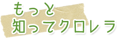 もっと知ってクロレラ